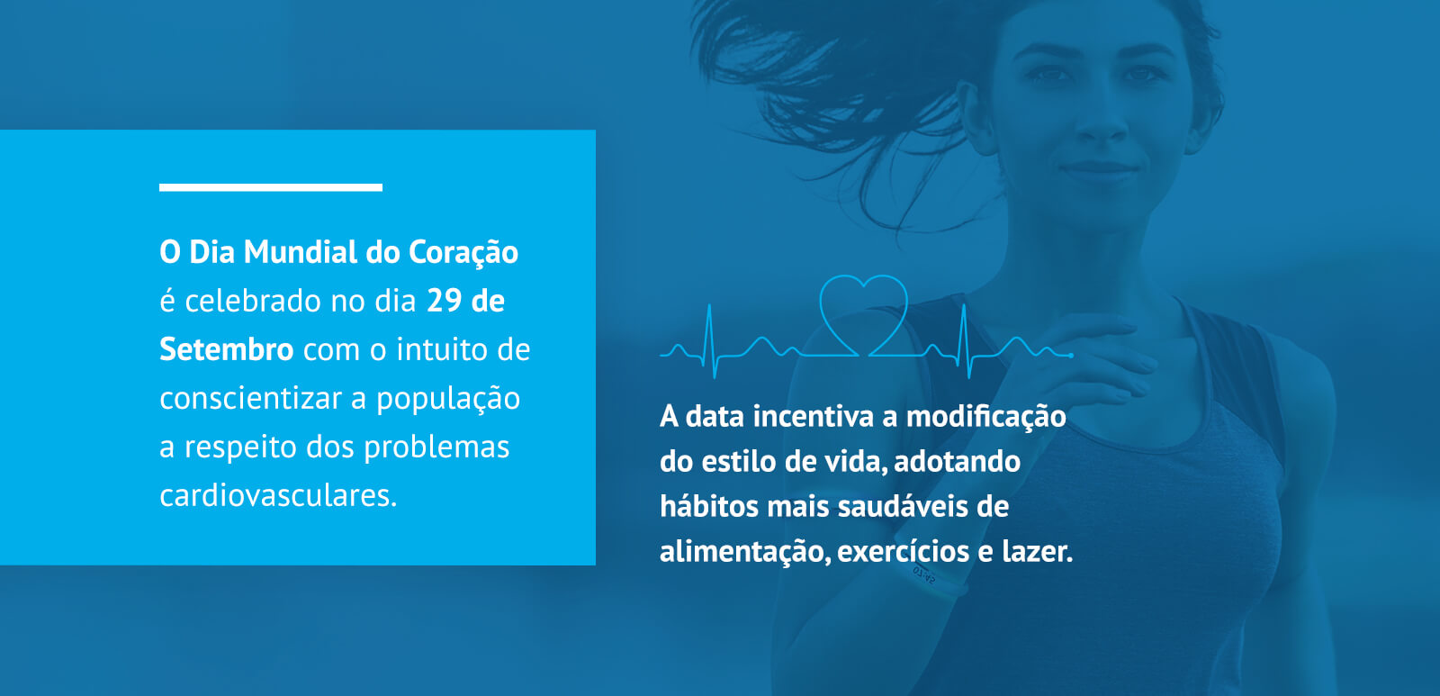 O Dia Mundial do Coração é celebrado no dia 29 de Setembro com o intuito de conscientizar a população a respeito dos problemas cardiovasculares.
A data incentiva a modificação do estilo de vida, adotando hábitos mais saudáveis de alimentação, exercícios e lazer.

